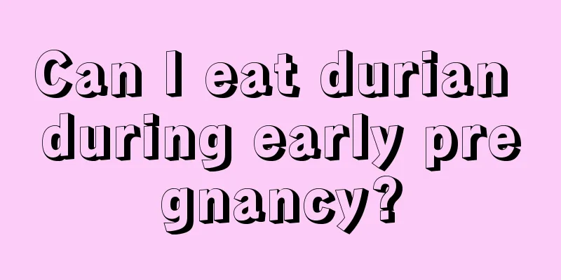 Can I eat durian during early pregnancy?