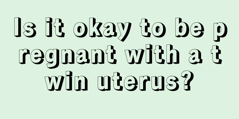 Is it okay to be pregnant with a twin uterus?