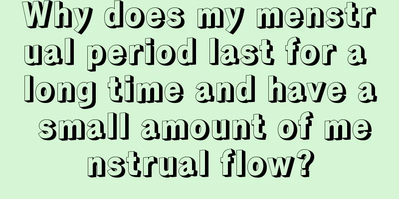 Why does my menstrual period last for a long time and have a small amount of menstrual flow?