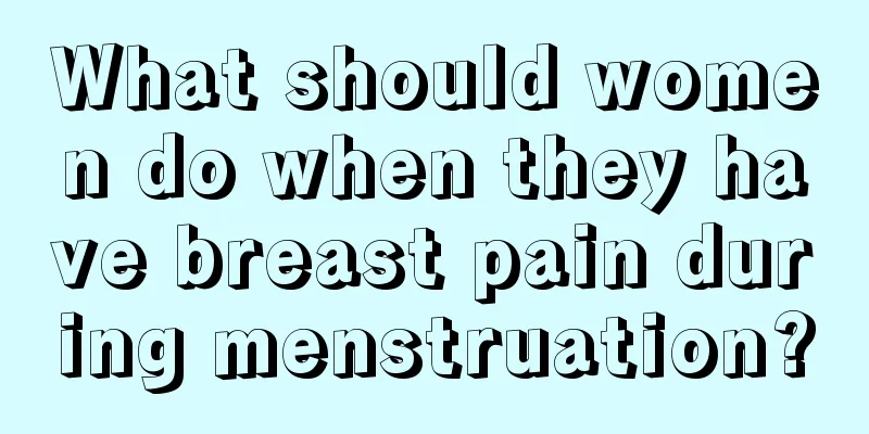 What should women do when they have breast pain during menstruation?