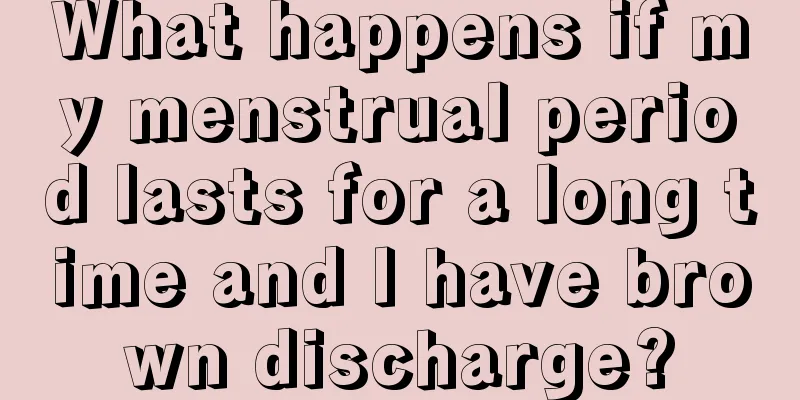 What happens if my menstrual period lasts for a long time and I have brown discharge?