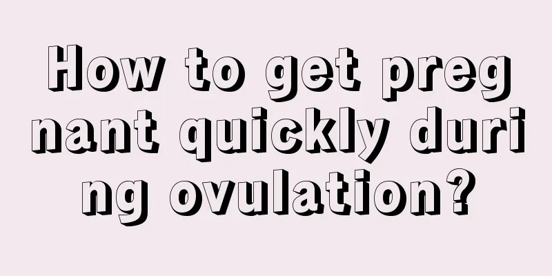 How to get pregnant quickly during ovulation?