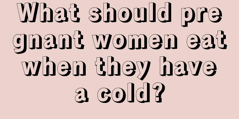 What should pregnant women eat when they have a cold?