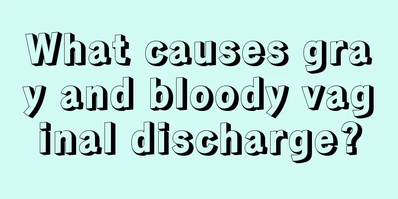 What causes gray and bloody vaginal discharge?