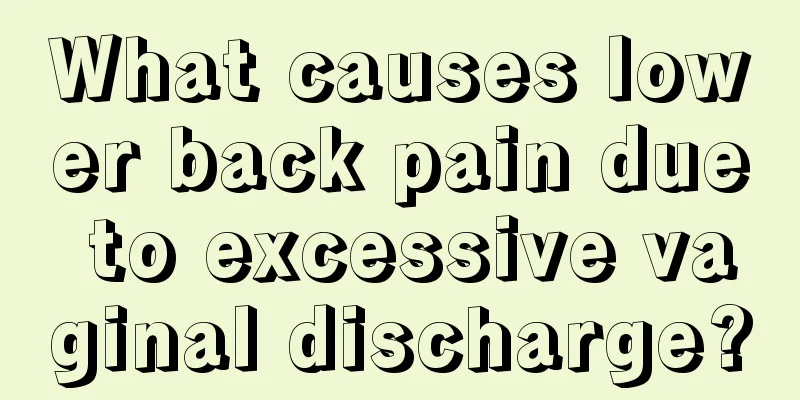 What causes lower back pain due to excessive vaginal discharge?