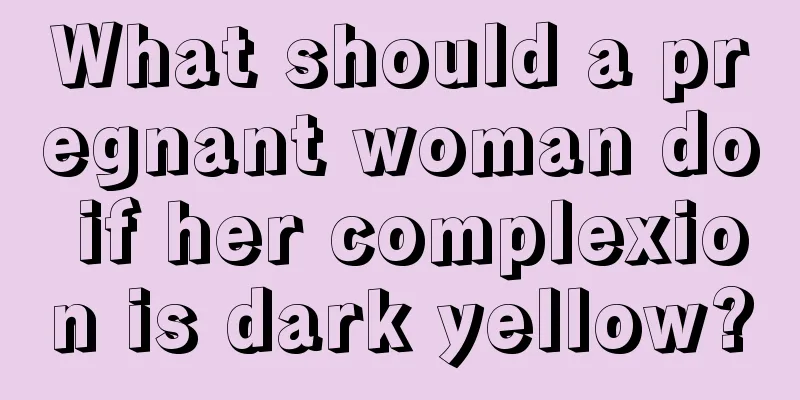 What should a pregnant woman do if her complexion is dark yellow?