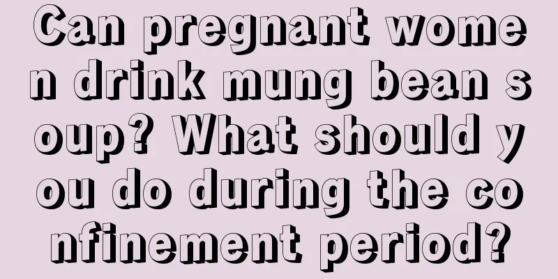 Can pregnant women drink mung bean soup? What should you do during the confinement period?