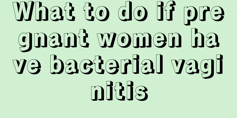 What to do if pregnant women have bacterial vaginitis