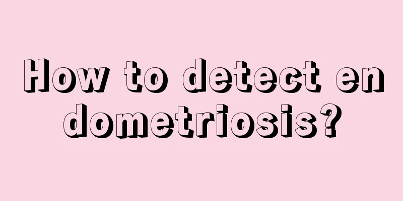 How to detect endometriosis?