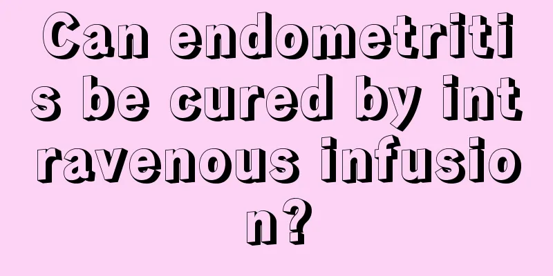 Can endometritis be cured by intravenous infusion?