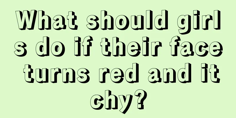 What should girls do if their face turns red and itchy?