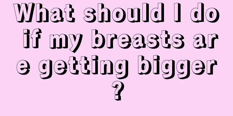 What should I do if my breasts are getting bigger?