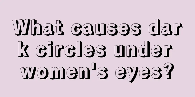 What causes dark circles under women's eyes?