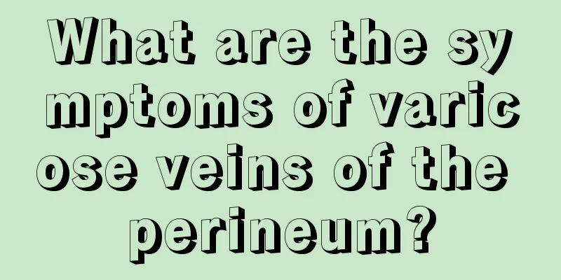 What are the symptoms of varicose veins of the perineum?