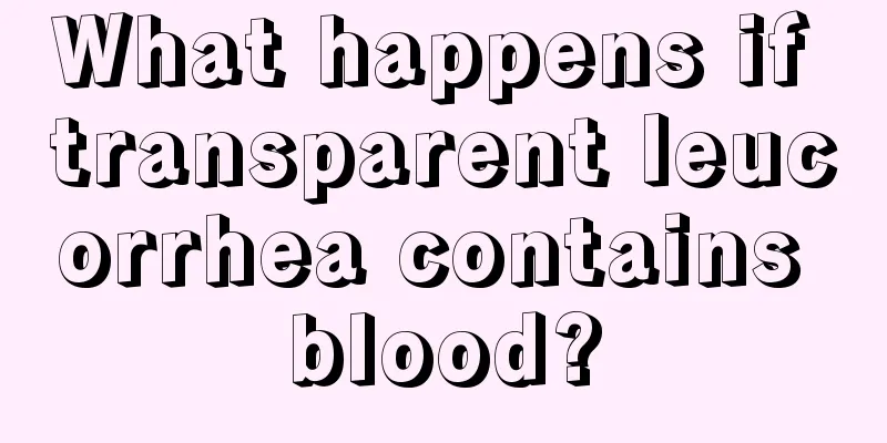 What happens if transparent leucorrhea contains blood?