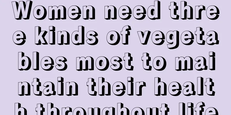 Women need three kinds of vegetables most to maintain their health throughout life