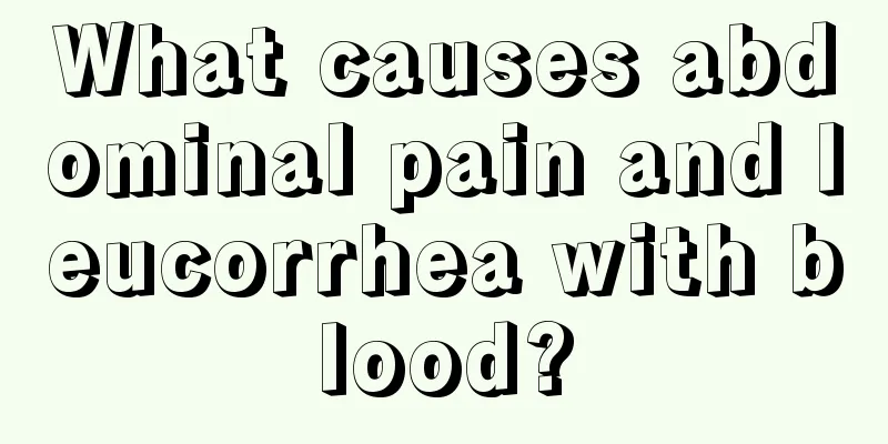 What causes abdominal pain and leucorrhea with blood?