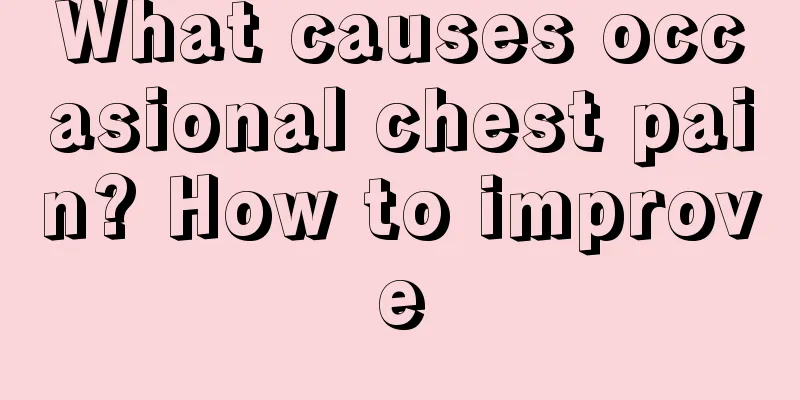 What causes occasional chest pain? How to improve