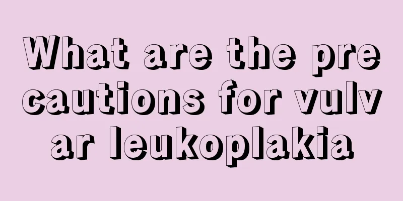 What are the precautions for vulvar leukoplakia