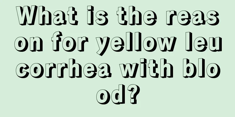 What is the reason for yellow leucorrhea with blood?