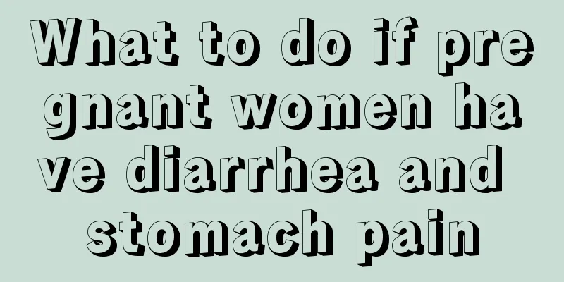 What to do if pregnant women have diarrhea and stomach pain