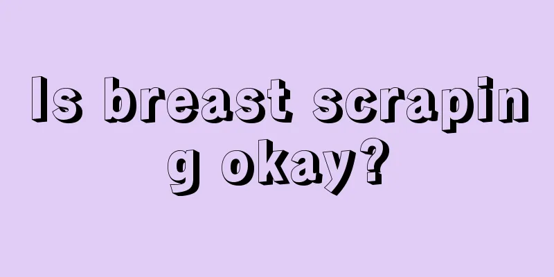 Is breast scraping okay?