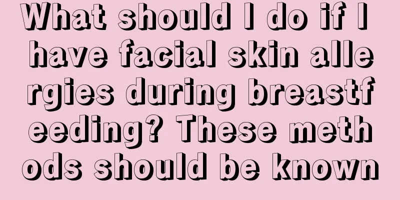 What should I do if I have facial skin allergies during breastfeeding? These methods should be known