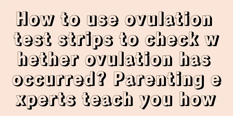 How to use ovulation test strips to check whether ovulation has occurred? Parenting experts teach you how