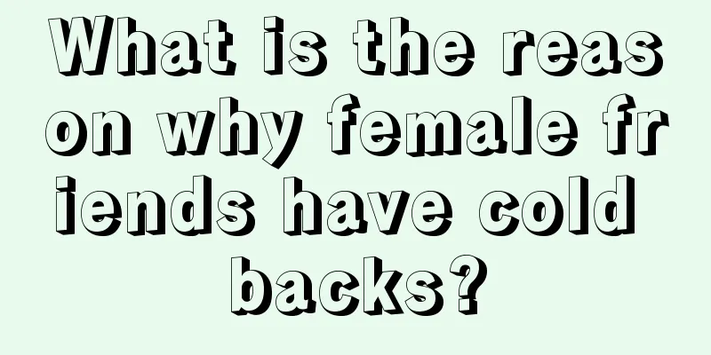 What is the reason why female friends have cold backs?