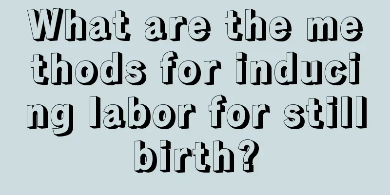 What are the methods for inducing labor for stillbirth?