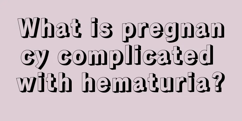 What is pregnancy complicated with hematuria?