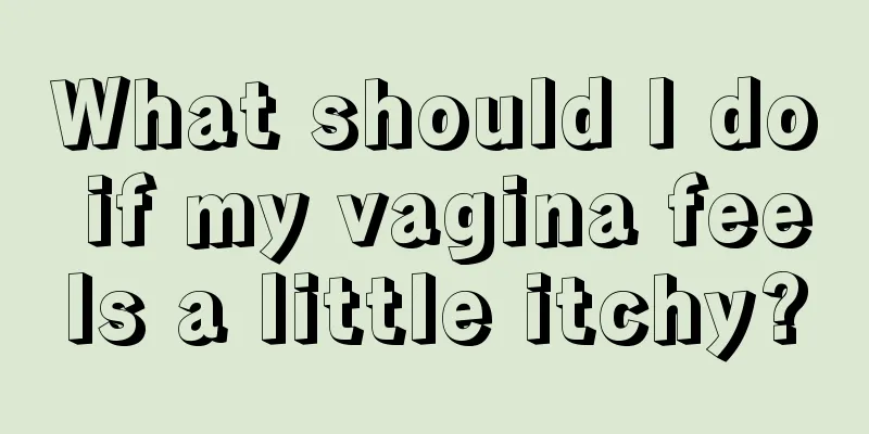 What should I do if my vagina feels a little itchy?