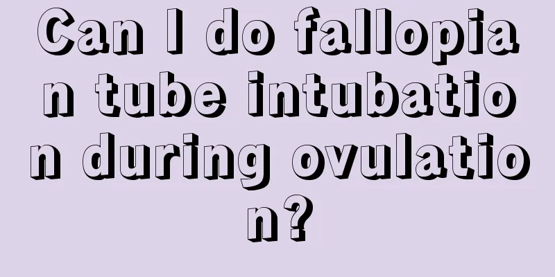 Can I do fallopian tube intubation during ovulation?