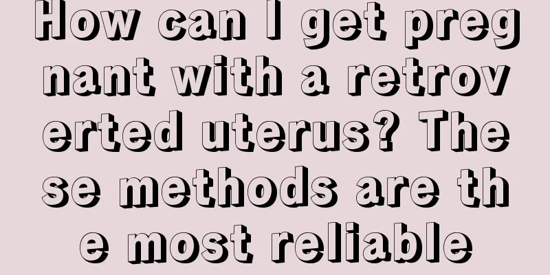 How can I get pregnant with a retroverted uterus? These methods are the most reliable