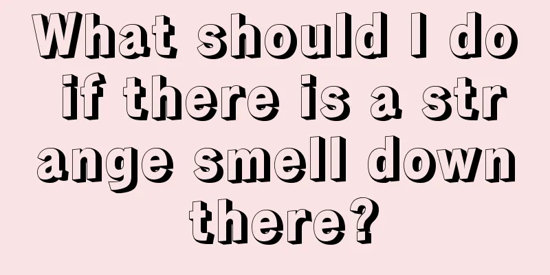 What should I do if there is a strange smell down there?