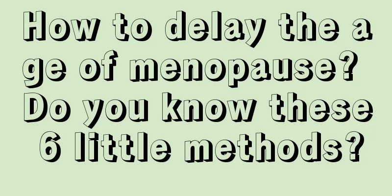 How to delay the age of menopause? Do you know these 6 little methods?