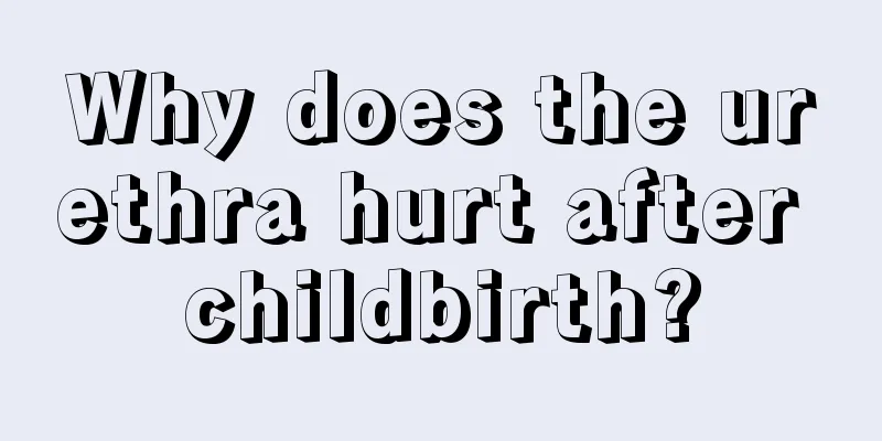 Why does the urethra hurt after childbirth?