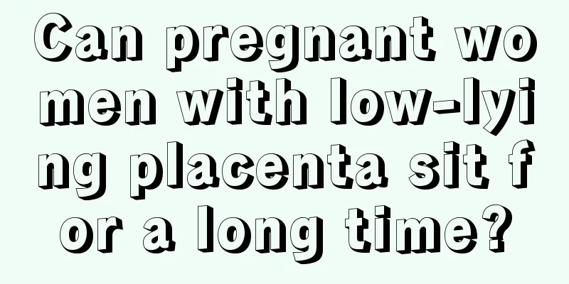 Can pregnant women with low-lying placenta sit for a long time?