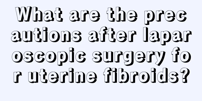 What are the precautions after laparoscopic surgery for uterine fibroids?