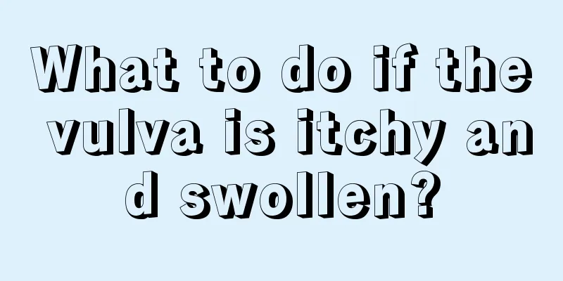 What to do if the vulva is itchy and swollen?