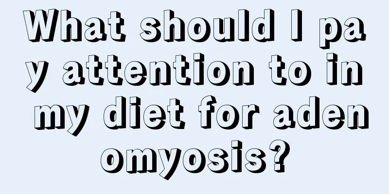 What should I pay attention to in my diet for adenomyosis?