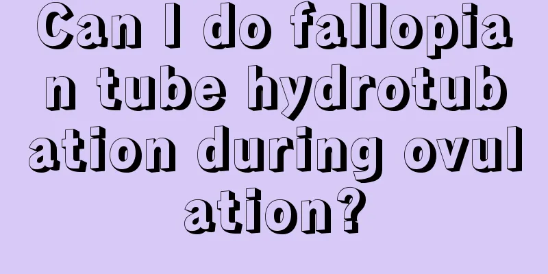 Can I do fallopian tube hydrotubation during ovulation?