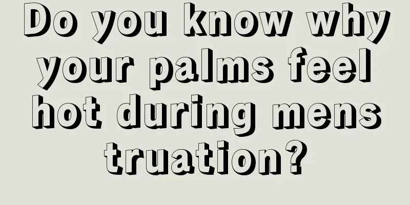 Do you know why your palms feel hot during menstruation?