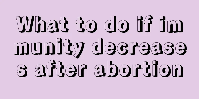 What to do if immunity decreases after abortion