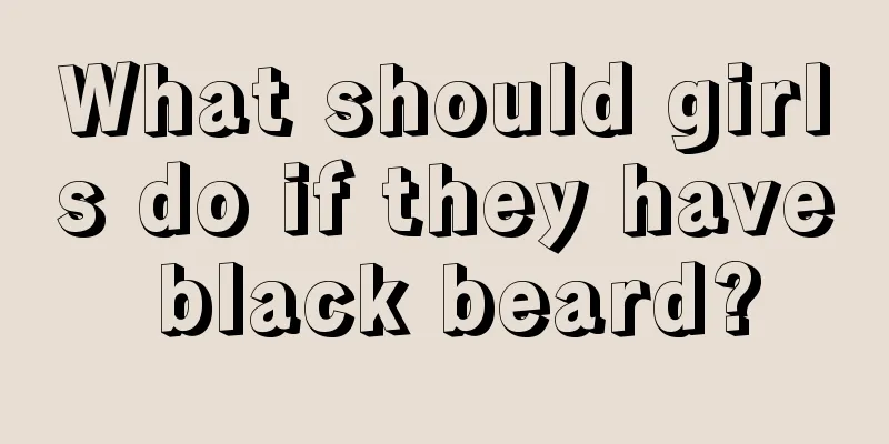 What should girls do if they have black beard?