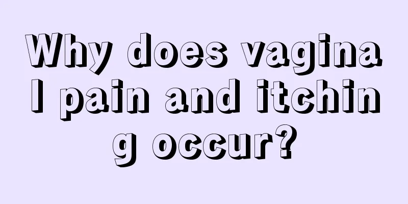 Why does vaginal pain and itching occur?