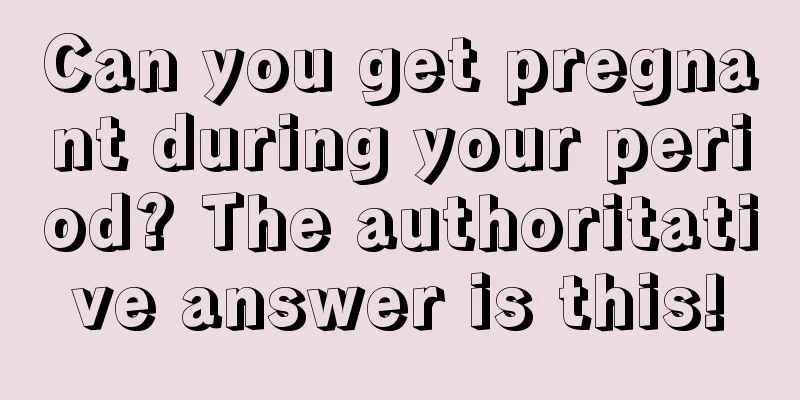 Can you get pregnant during your period? The authoritative answer is this!