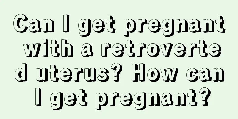 Can I get pregnant with a retroverted uterus? How can I get pregnant?