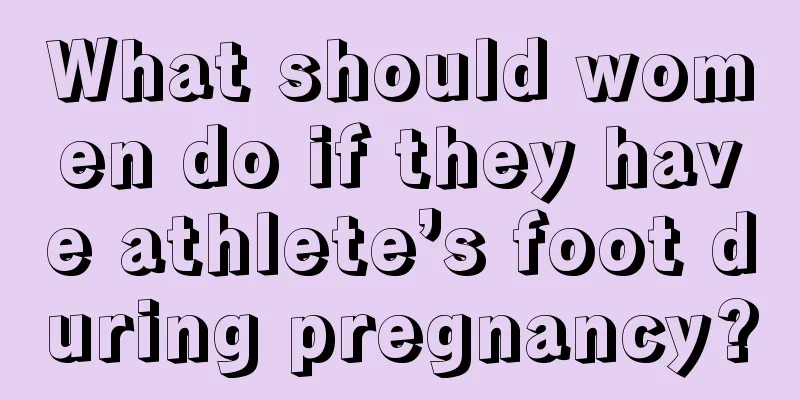 What should women do if they have athlete’s foot during pregnancy?