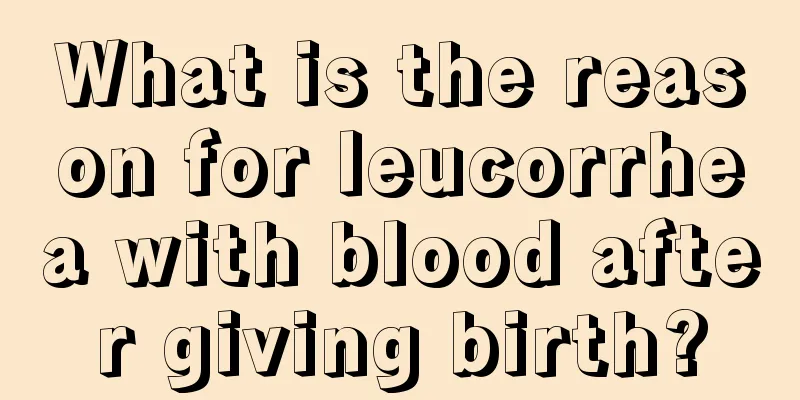 What is the reason for leucorrhea with blood after giving birth?